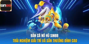 Bắn Cá Nổ Hũ Sin88 – Trải Nghiệm Giải Trí Và Săn Thưởng Đỉnh Cao