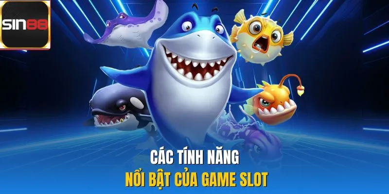 Các tính năng nổi bật của game slot
