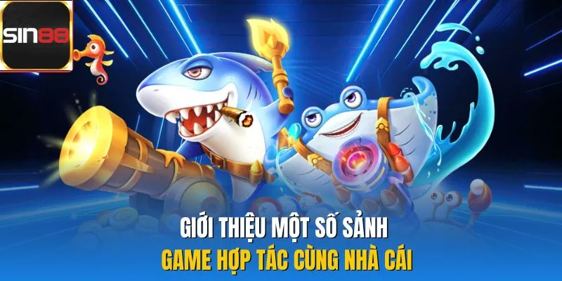 Giới thiệu một số sảnh game hợp tác cùng nhà cái