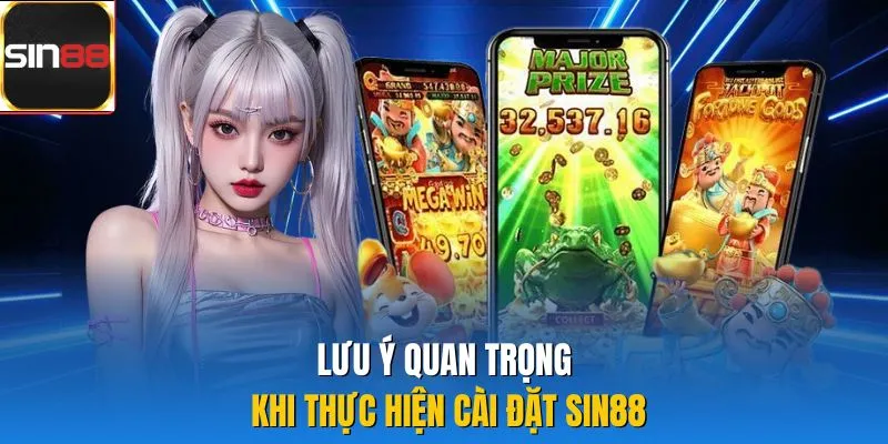 Lưu ý quan trọng khi thực hiện cài đặt Sin88
