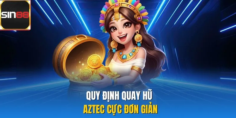 Quy định quay hũ Aztec cực đơn giản